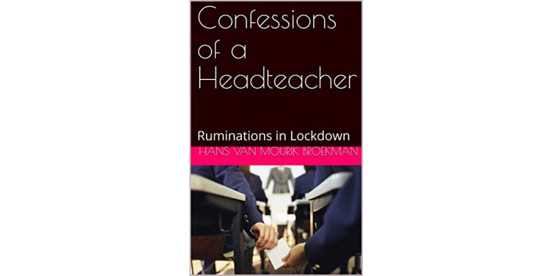 Confessions of a Headteacher: Ruminations in Lockdown – Hans Broekman